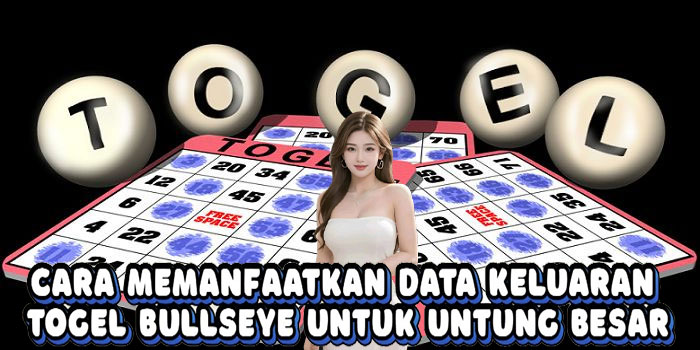 Cara Memanfaatkan Data Keluaran Togel Bullseye Untuk Untung Besar