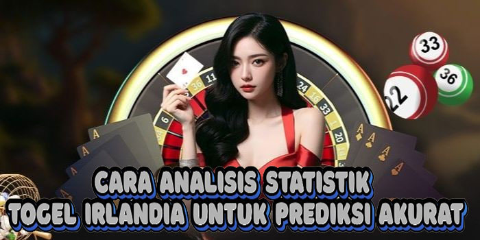 Cara Analisis Statistik Togel Irlandia Untuk Prediksi Akurat